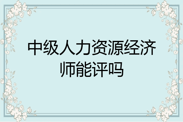 中级人力资源经济师能评吗