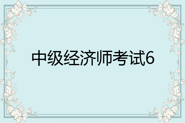 中级经济师考试6