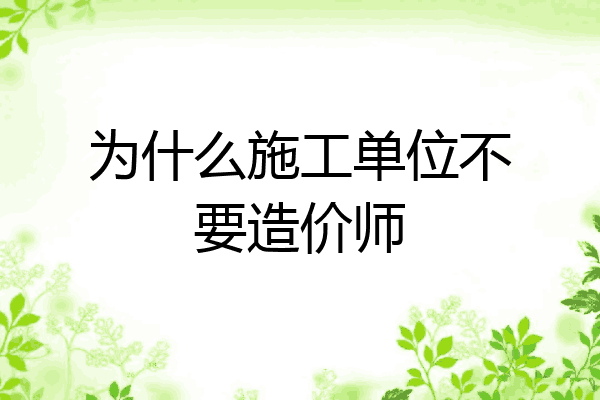 为什么施工单位不要造价师