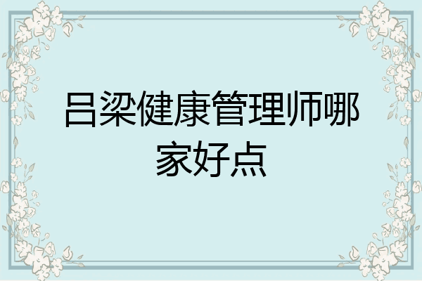 吕梁健康管理师哪家好点