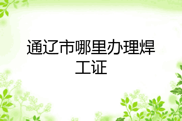 通辽市哪里办理焊工证