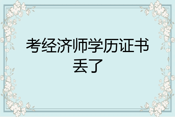 考经济师学历证书丢了