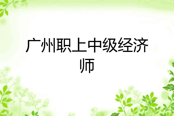 广州职上中级经济师