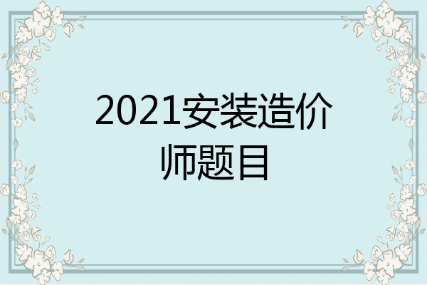 2021安装造价师题目