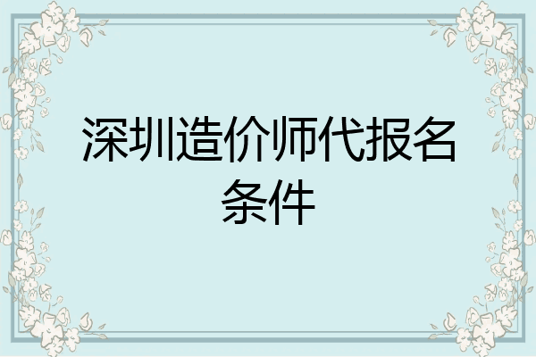 深圳造价师代报名条件