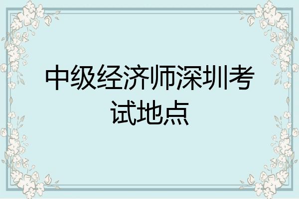 中级经济师深圳考试地点