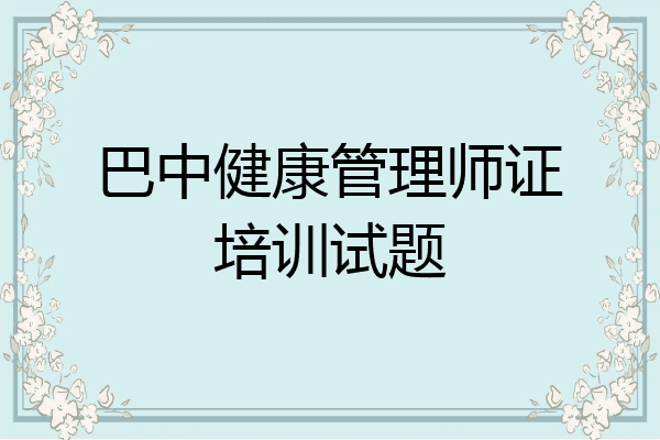 巴中健康管理师证培训试题