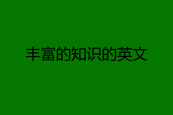 丰富的知识的英文