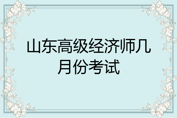 山东高级经济师几月份考试