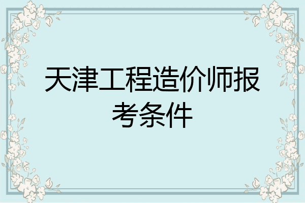天津工程造价师报考条件