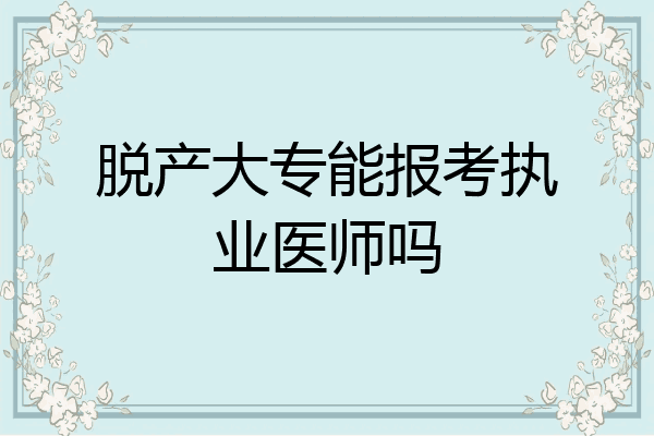 脱产大专能报考执业医师吗