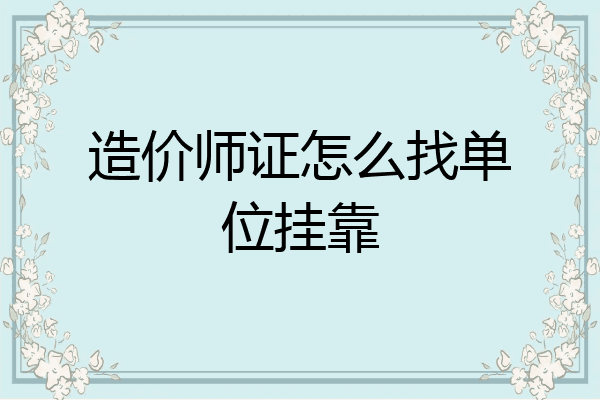 造价师证怎么找单位挂靠