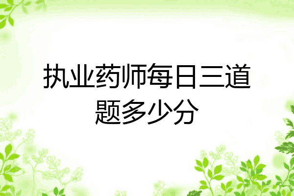 执业药师每日三道题多少分