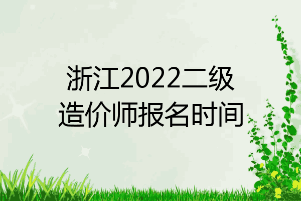 浙江2022二级造价师报名时间