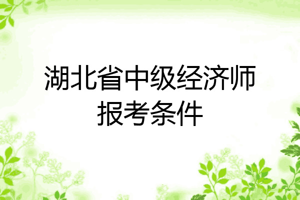 湖北省中级经济师报考条件