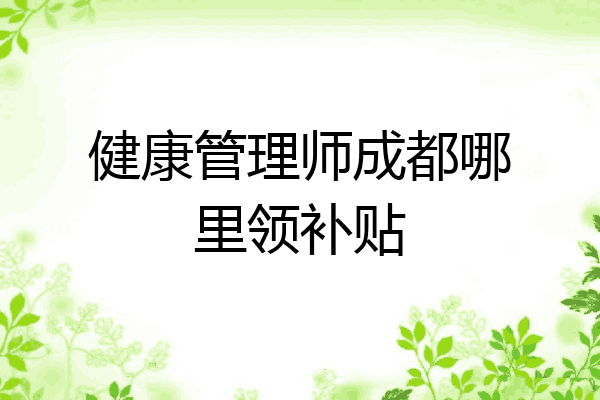 健康管理师成都哪里领补贴