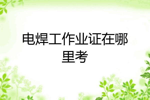 电焊工作业证在哪里考