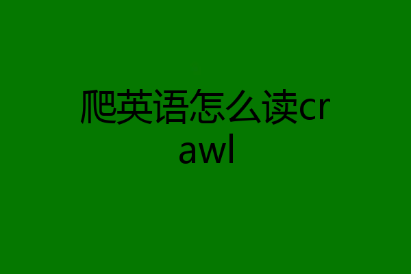 爬英语怎么读crawl