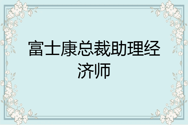 富士康总裁助理经济师