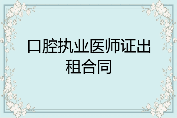 口腔执业医师证出租合同