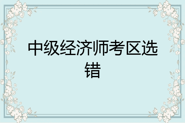 中级经济师考区选错