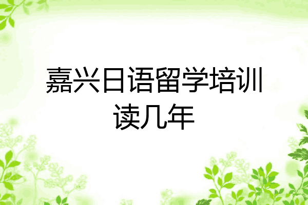 嘉兴日语留学培训读几年