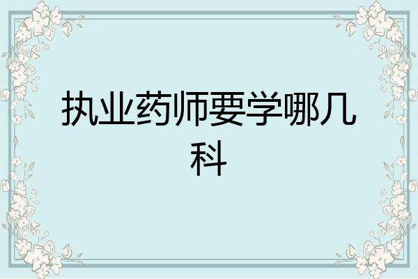 执业药师要学哪几科