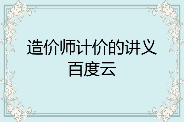 造价师计价的讲义百度云