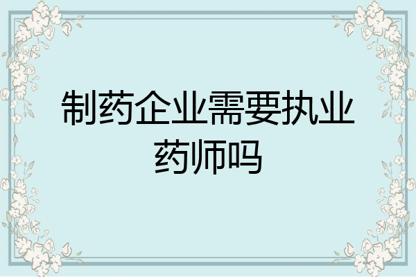 制药企业需要执业药师吗