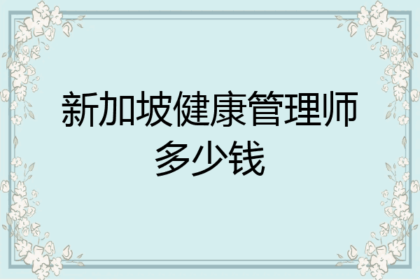新加坡健康管理师多少钱