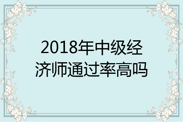 2018年中级经济师通过率高吗