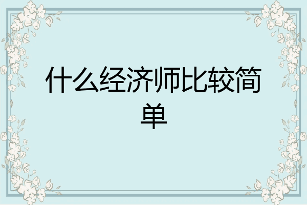 什么经济师比较简单