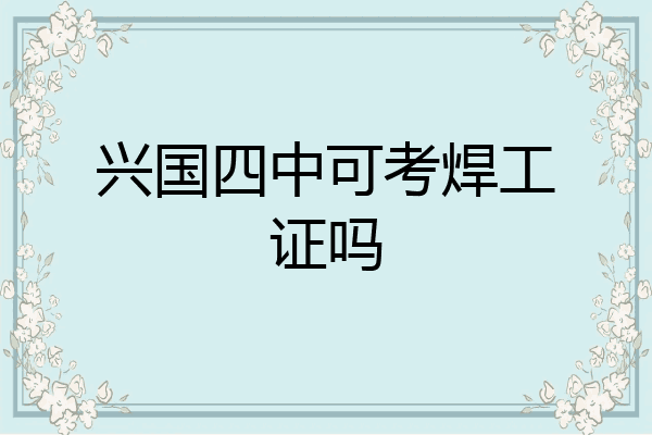 兴国四中可考焊工证吗