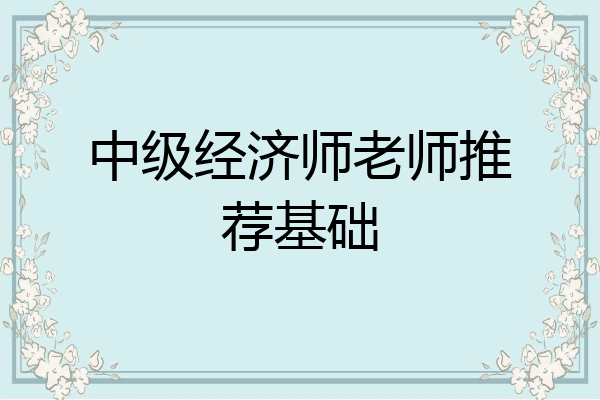 中级经济师老师推荐基础