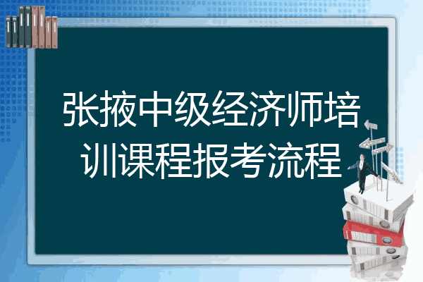 张掖中级经济师培训课程报考流程