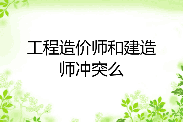 工程造价师和建造师冲突么