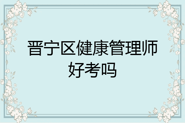 晋宁区健康管理师好考吗