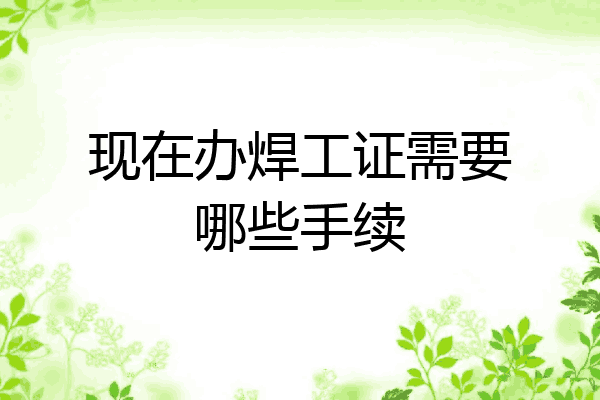现在办焊工证需要哪些手续