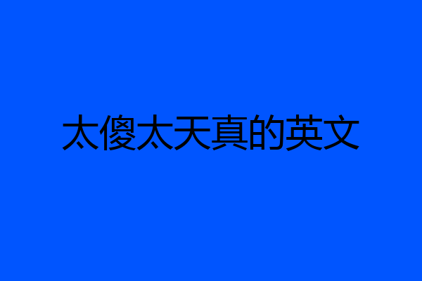 太傻太天真的英文