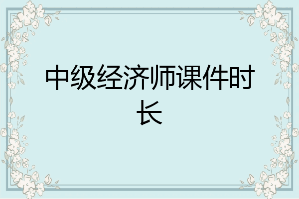中级经济师课件时长