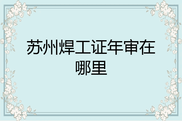 苏州焊工证年审在哪里