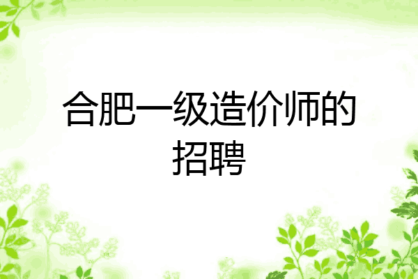 合肥一级造价师的招聘