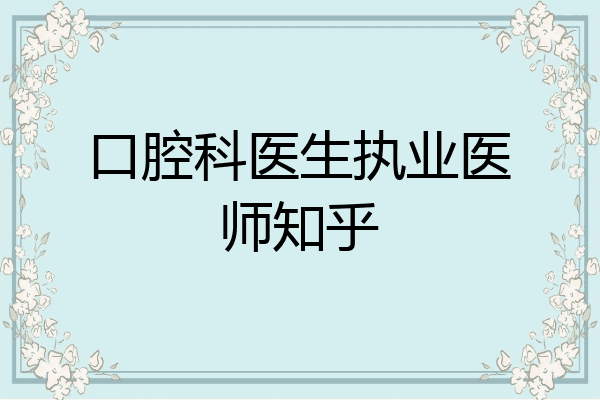 口腔科医生执业医师知乎