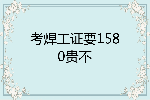 考焊工证要1580贵不