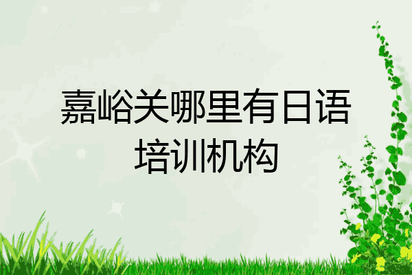嘉峪关哪里有日语培训机构