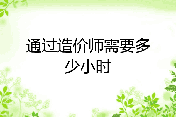 通过造价师需要多少小时