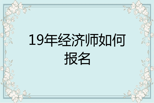 19年经济师如何报名