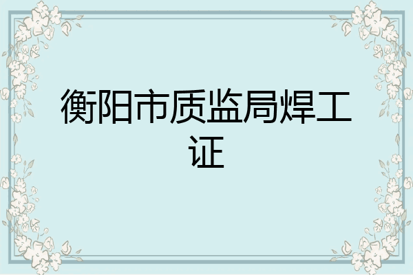 衡阳市质监局焊工证