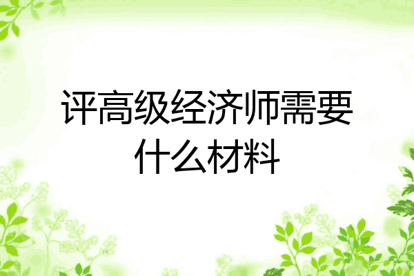 评高级经济师需要什么材料