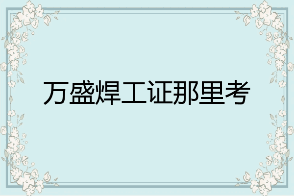 万盛焊工证那里考